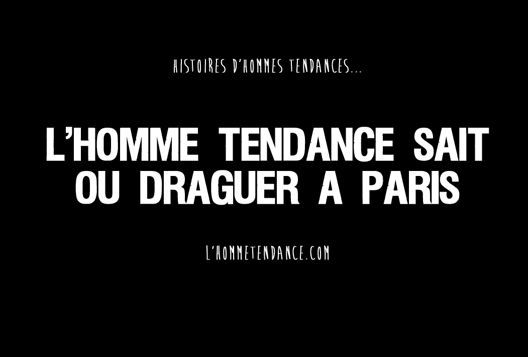 Homme tendance drague Paris